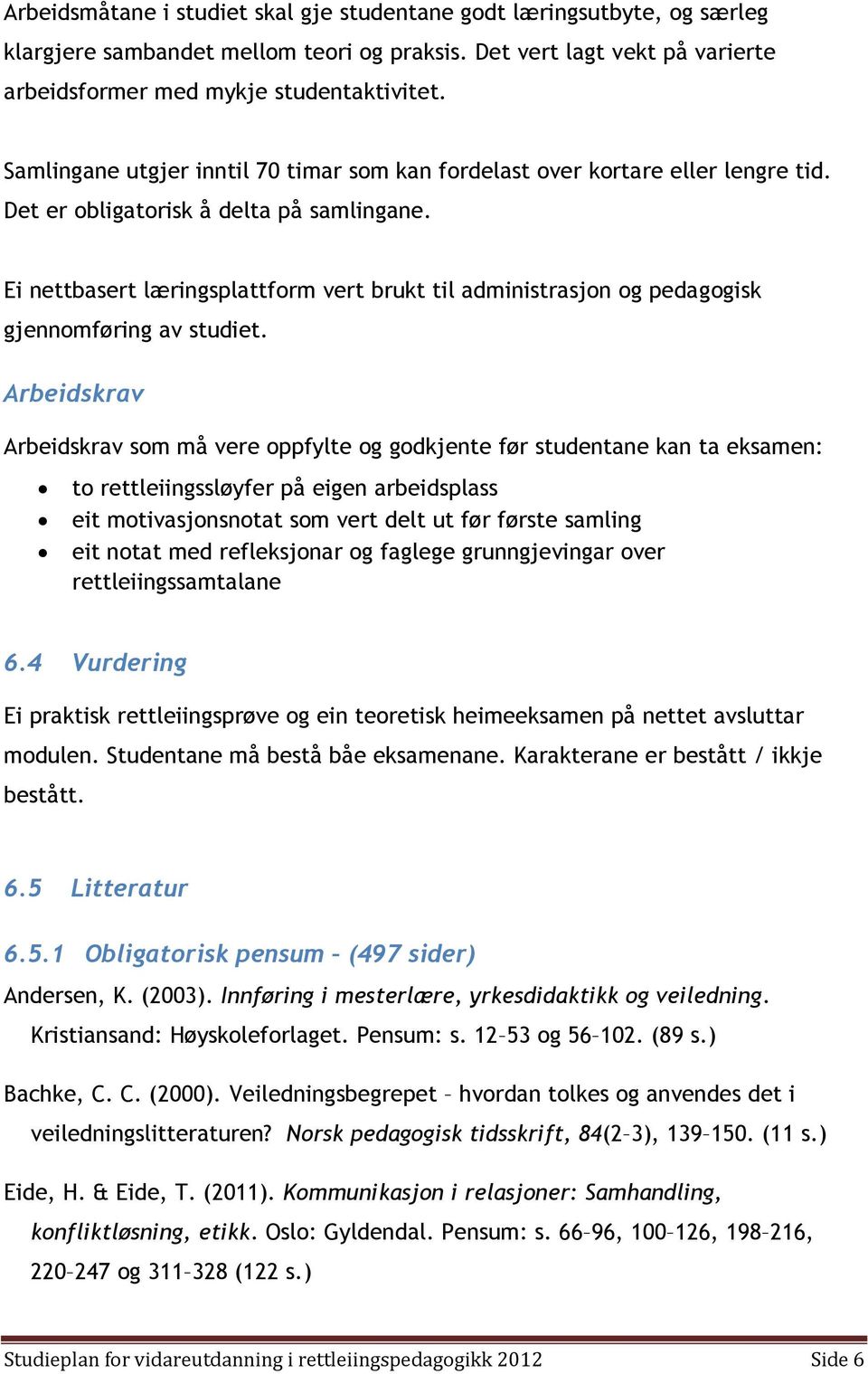 Ei nettbasert læringsplattform vert brukt til administrasjon og pedagogisk gjennomføring av studiet.