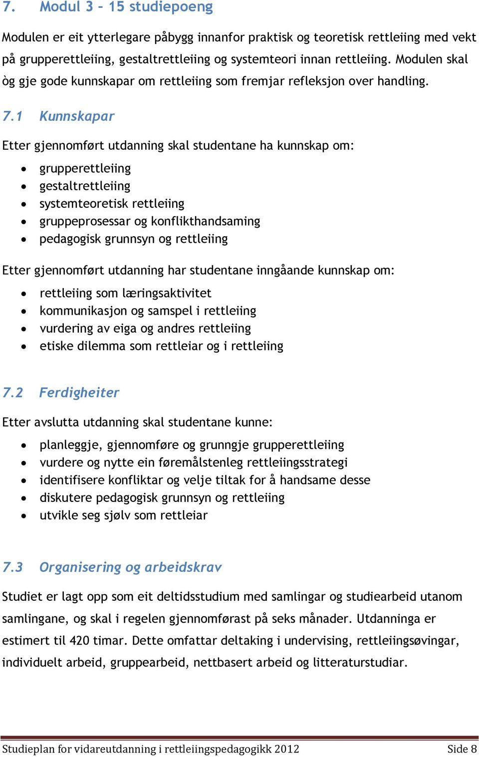 1 Kunnskapar Etter gjennomført utdanning skal studentane ha kunnskap om: grupperettleiing gestaltrettleiing systemteoretisk rettleiing gruppeprosessar og konflikthandsaming pedagogisk grunnsyn og