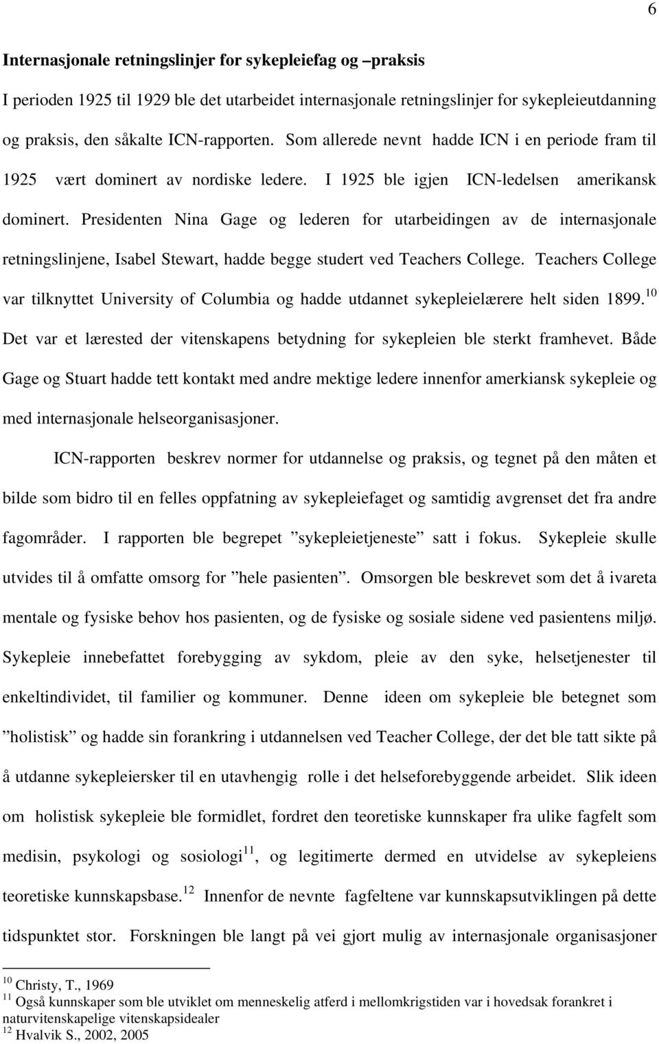 Presidenten Nina Gage og lederen for utarbeidingen av de internasjonale retningslinjene, Isabel Stewart, hadde begge studert ved Teachers College.