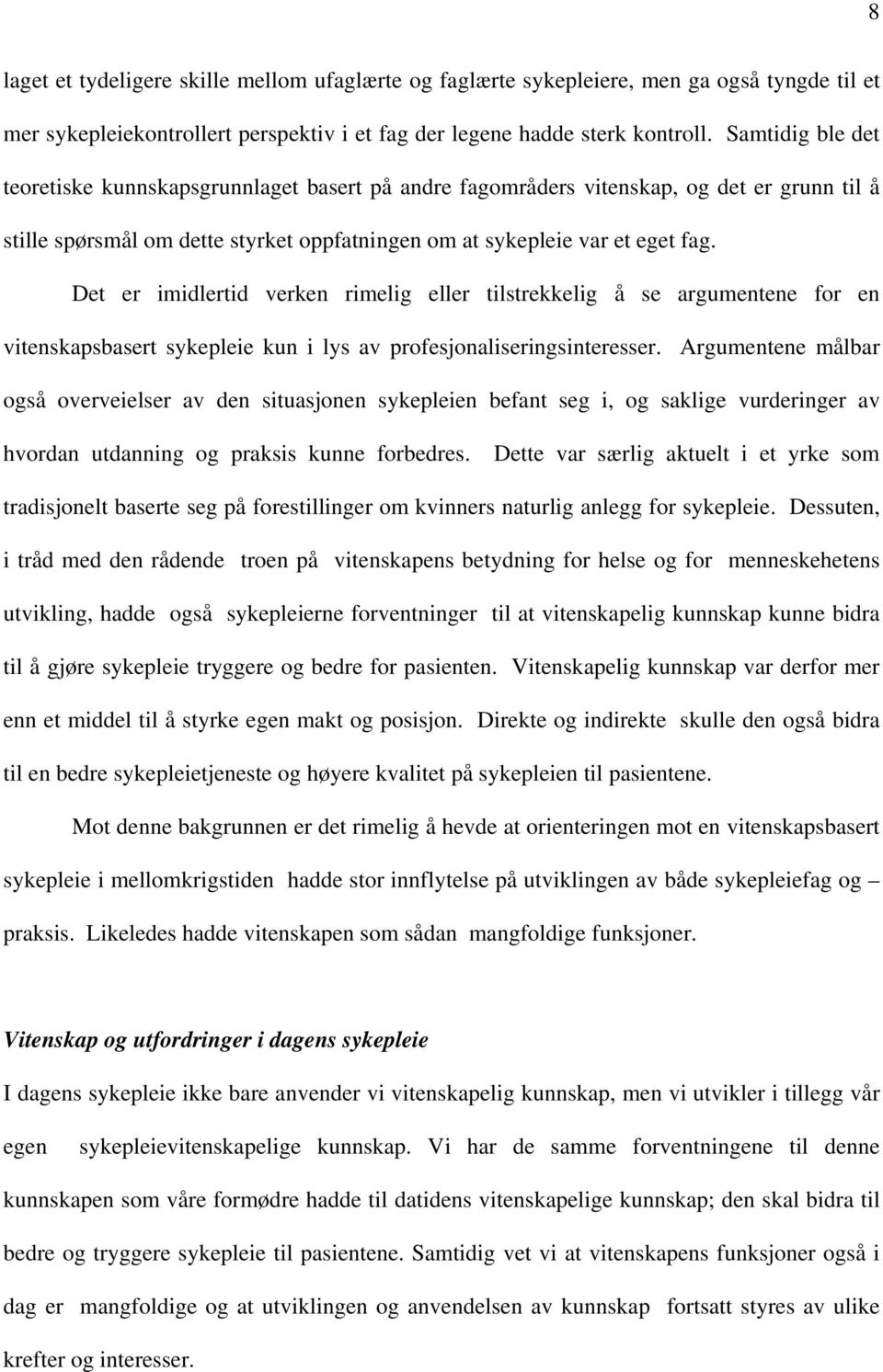 Det er imidlertid verken rimelig eller tilstrekkelig å se argumentene for en vitenskapsbasert sykepleie kun i lys av profesjonaliseringsinteresser.