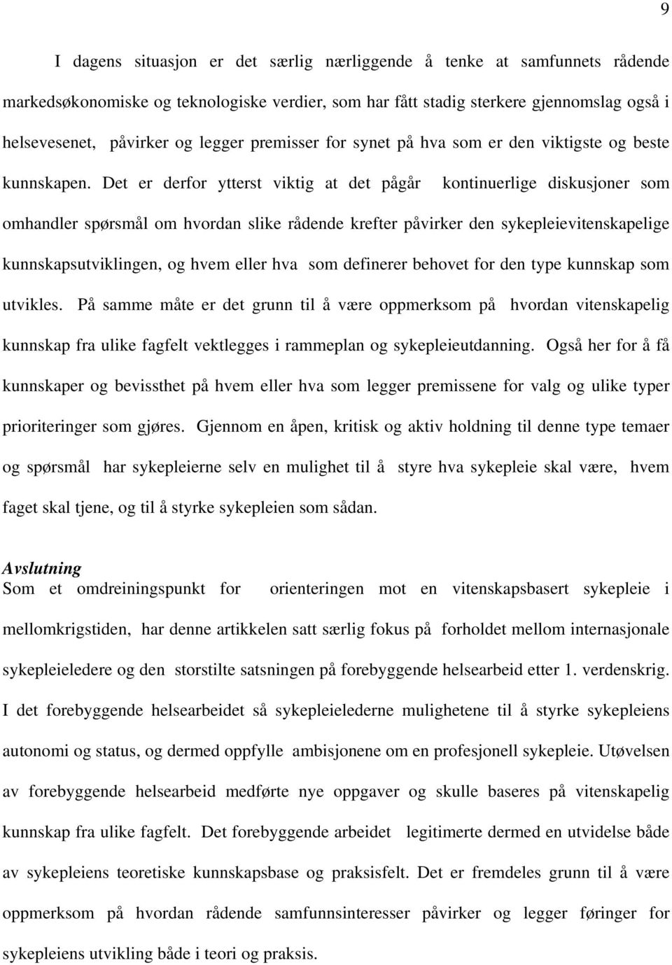 Det er derfor ytterst viktig at det pågår kontinuerlige diskusjoner som omhandler spørsmål om hvordan slike rådende krefter påvirker den sykepleievitenskapelige kunnskapsutviklingen, og hvem eller