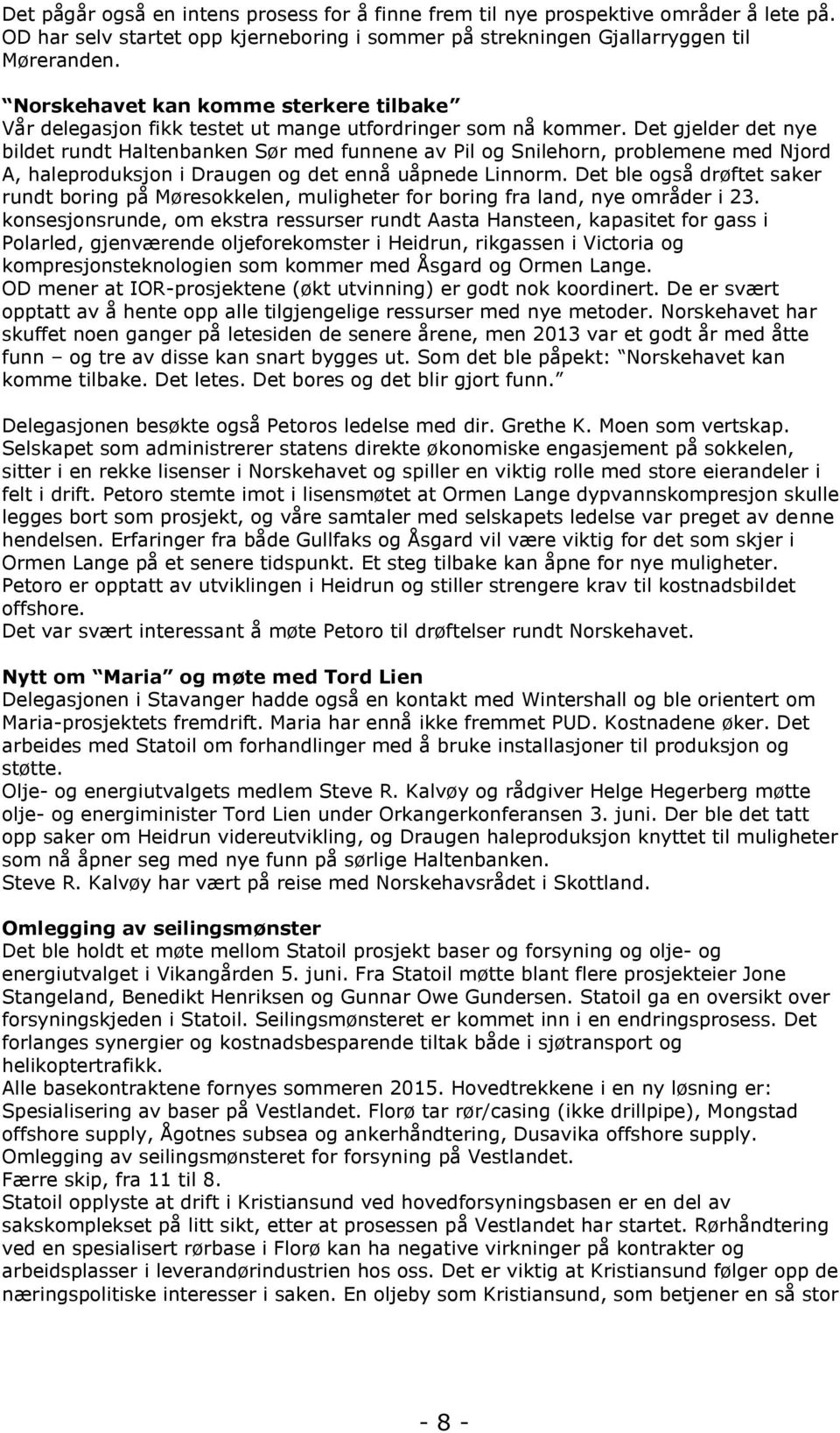 Det gjelder det nye bildet rundt Haltenbanken Sør med funnene av Pil og Snilehorn, problemene med Njord A, haleproduksjon i Draugen og det ennå uåpnede Linnorm.