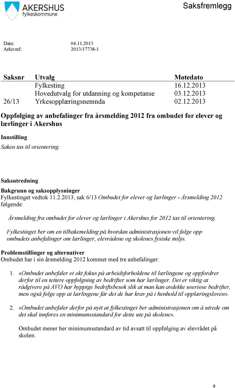 Saksutredning Bakgrunn og saksopplysninger Fylkestinget vedtok 11.2.