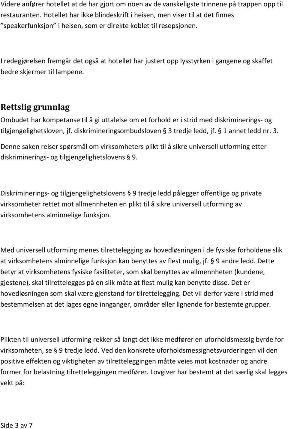 I redegjørelsen fremgår det også at hotellet har justert opp lysstyrken i gangene og skaffet bedre skjermer til lampene.