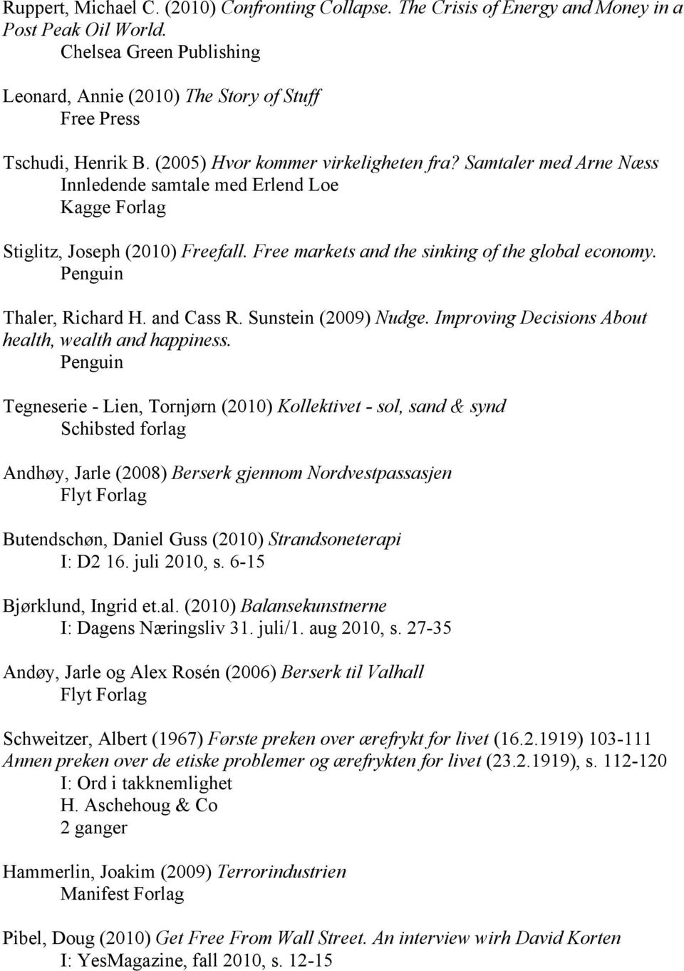 Samtaler med Arne Næss Innledende samtale med Erlend Loe Kagge Forlag Stiglitz, Joseph (2010) Freefall. Free markets and the sinking of the global economy. Penguin Thaler, Richard H. and Cass R.