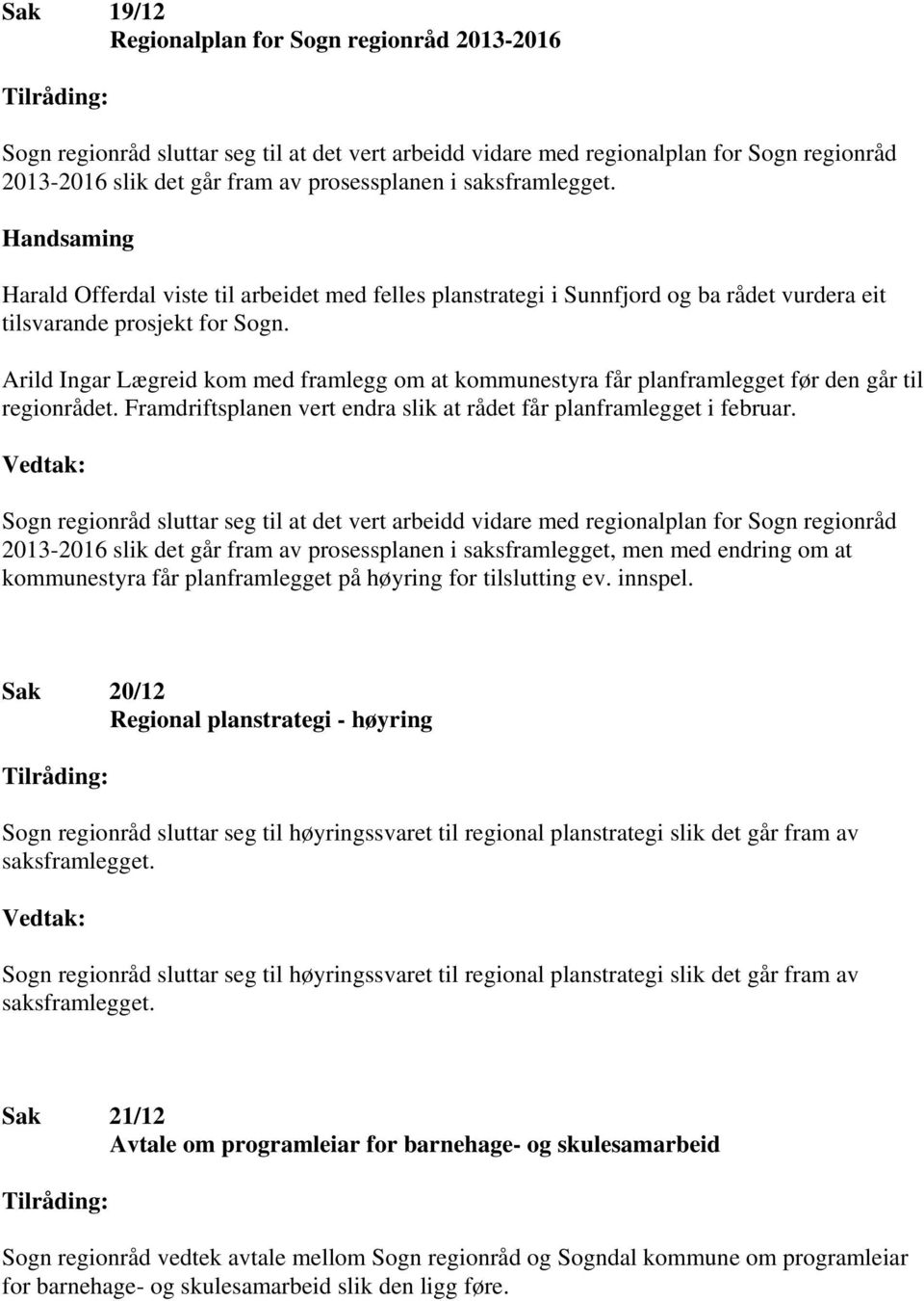 Arild Ingar Lægreid kom med framlegg om at kommunestyra får planframlegget før den går til regionrådet. Framdriftsplanen vert endra slik at rådet får planframlegget i februar.