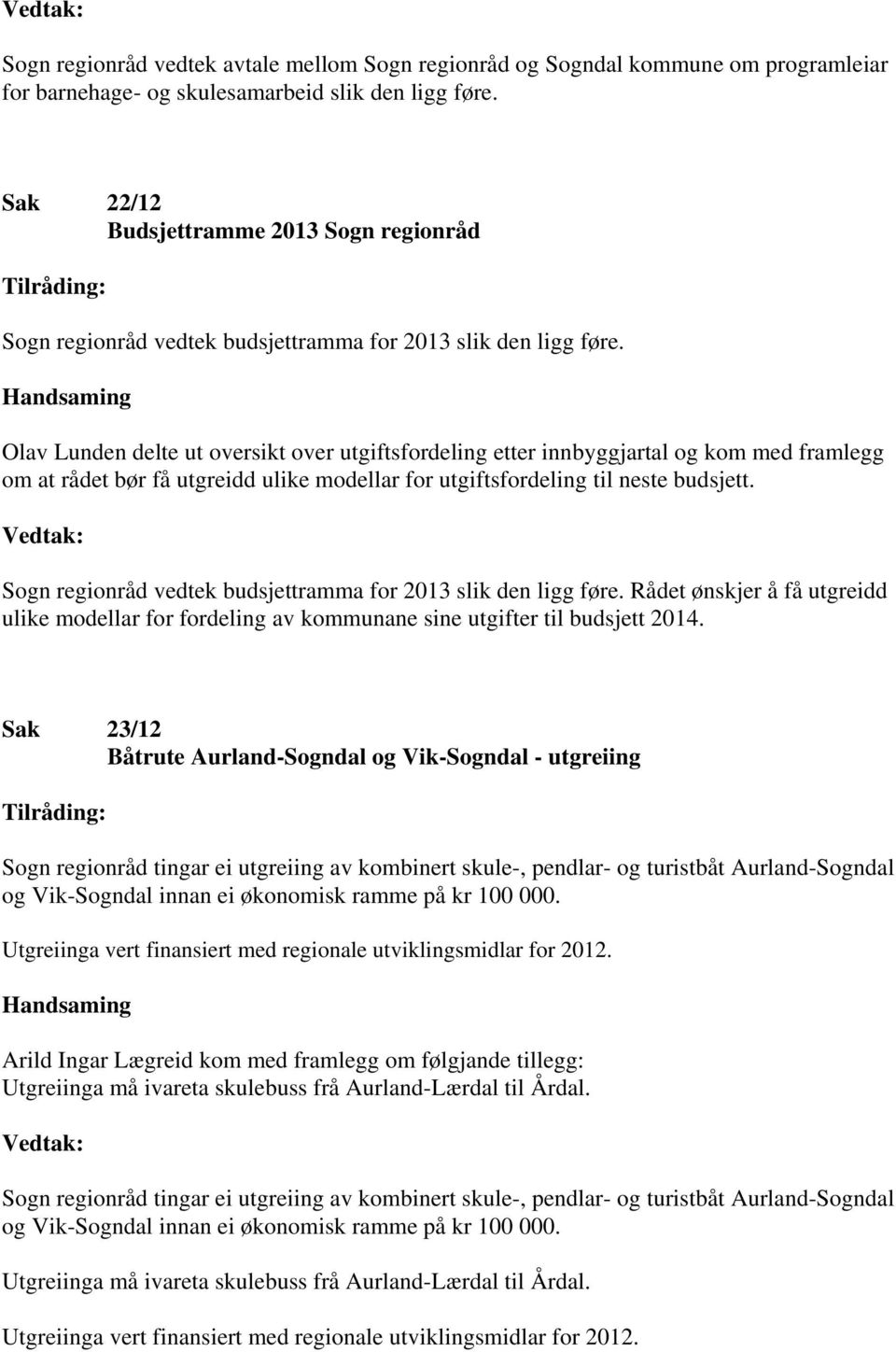 Handsaming Olav Lunden delte ut oversikt over utgiftsfordeling etter innbyggjartal og kom med framlegg om at rådet bør få utgreidd ulike modellar for utgiftsfordeling til neste budsjett.