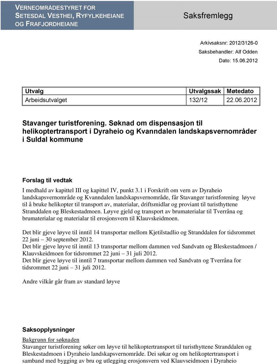 Søknad om dispensasjon til helikoptertransport i Dyraheio og Kvanndalen landskapsvernområder i Suldal kommune Forslag til vedtak I medhald av kapittel III og kapittel IV, punkt 3.