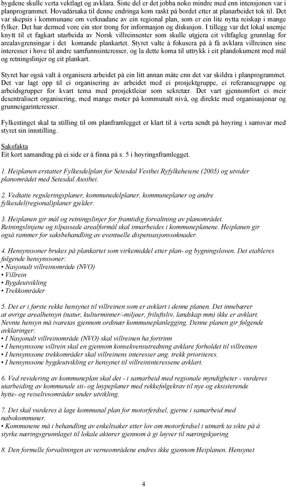 I tillegg var det lokal usemje knytt til et fagkart utarbeida av Norsk villreinsenter som skulle utgjera eit viltfagleg grunnlag for arealavgrensingar i det komande plankartet.