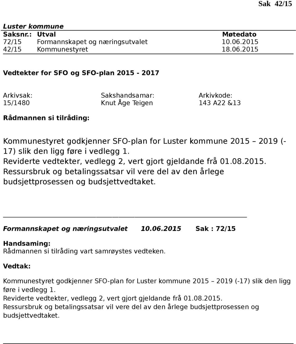 2015 Vedtekter for SFO og SFO-plan 2015-2017 15/1480 Knut Åge Teigen 143 A22 &13 Kommunestyret godkjenner SFO-plan for 2015 2019 (- 17) slik den ligg føre i vedlegg 1.