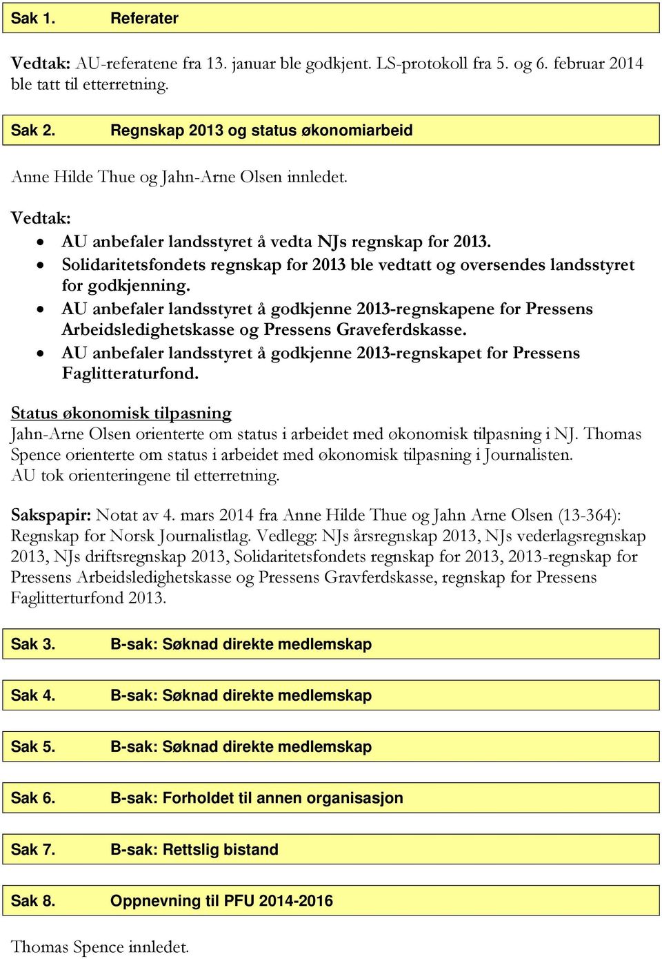 Solidaritetsfondets regnskap for 2013 ble vedtatt og oversendes landsstyret for godkjenning.