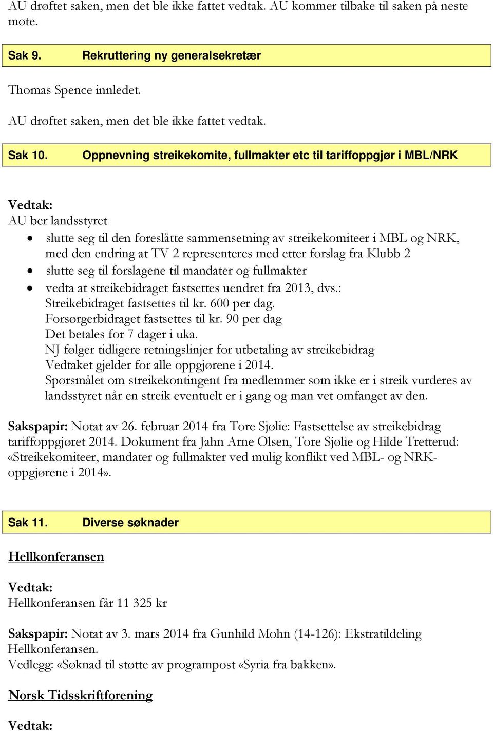 Oppnevning streikekomite, fullmakter etc til tariffoppgjør i MBL/NRK AU ber landsstyret slutte seg til den foreslåtte sammensetning av streikekomiteer i MBL og NRK, med den endring at TV 2