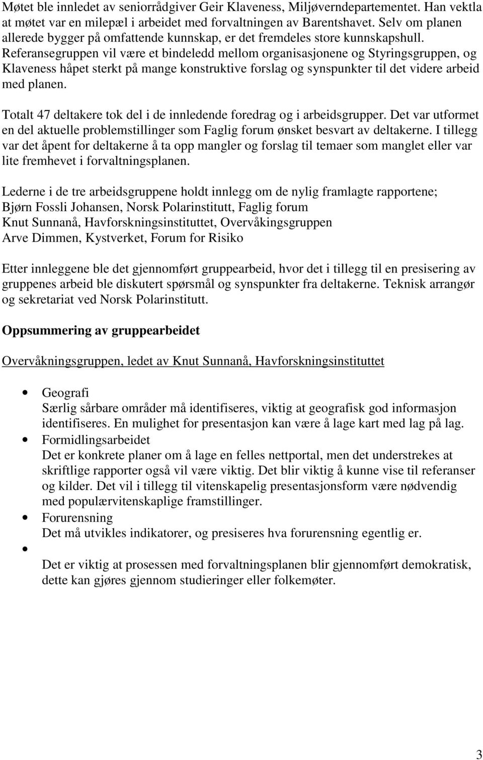 Referansegruppen vil være et bindeledd mellom organisasjonene og Styringsgruppen, og Klaveness håpet sterkt på mange konstruktive forslag og synspunkter til det videre arbeid med planen.