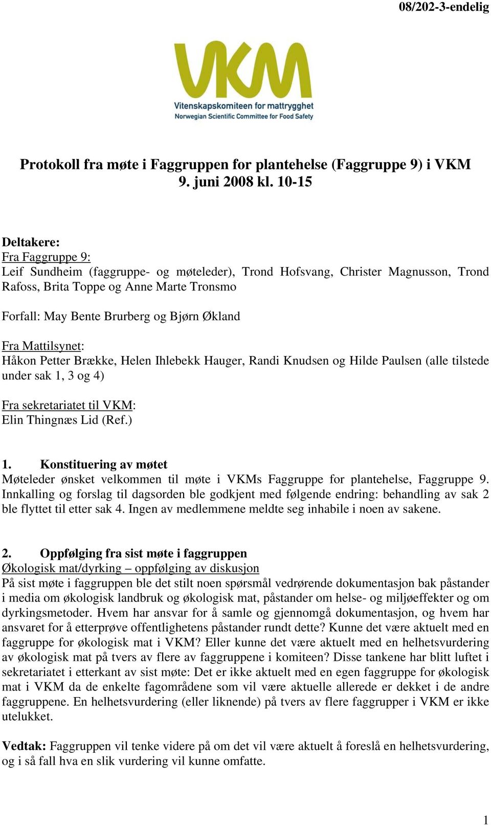 Økland Fra Mattilsynet: Håkon Petter Brække, Helen Ihlebekk Hauger, Randi Knudsen og Hilde Paulsen (alle tilstede under sak 1, 3 og 4) Fra sekretariatet til VKM: Elin Thingnæs Lid (Ref.) 1.