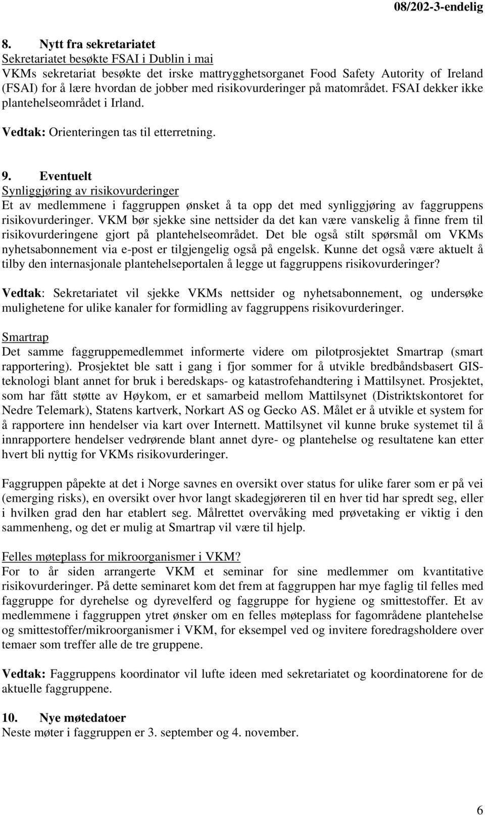 Eventuelt Synliggjøring av risikovurderinger Et av medlemmene i faggruppen ønsket å ta opp det med synliggjøring av faggruppens risikovurderinger.