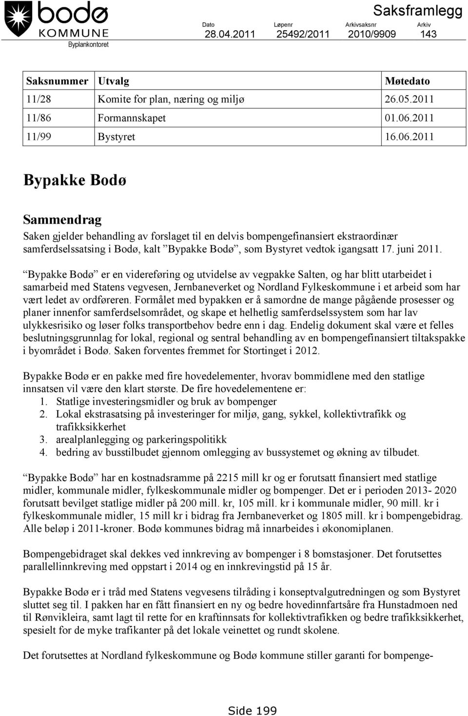 2011 Bypakke Bodø Sammendrag Saken gjelder behandling av forslaget til en delvis bompengefinansiert ekstraordinær samferdselssatsing i Bodø, kalt Bypakke Bodø, som Bystyret vedtok igangsatt 17.