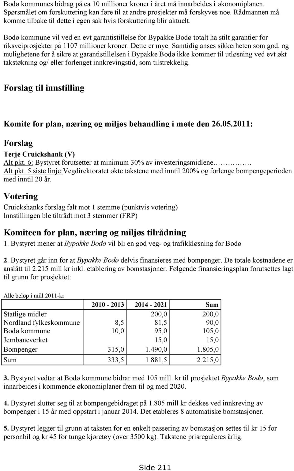 Bodø kommune vil ved en evt garantistillelse for Bypakke Bodø totalt ha stilt garantier for riksveiprosjekter på 1107 millioner kroner. Dette er mye.