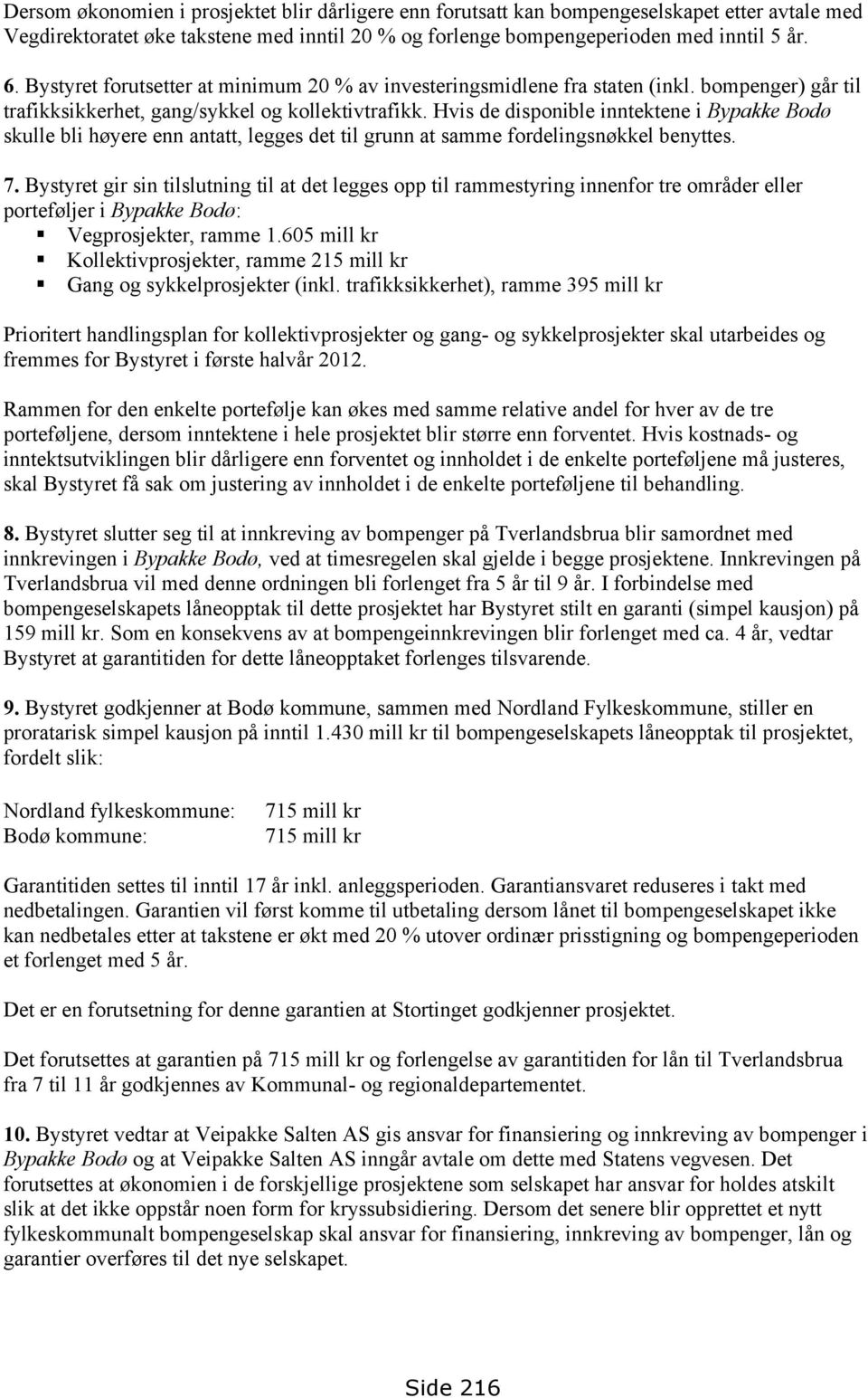 Hvis de disponible inntektene i Bypakke Bodø skulle bli høyere enn antatt, legges det til grunn at samme fordelingsnøkkel benyttes. 7.