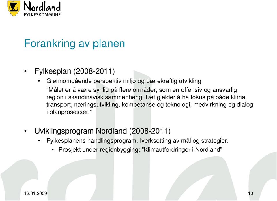 Det gjelder å ha fokus på både klima, transport, næringsutvikling, kompetanse og teknologi, medvirkning og dialog i