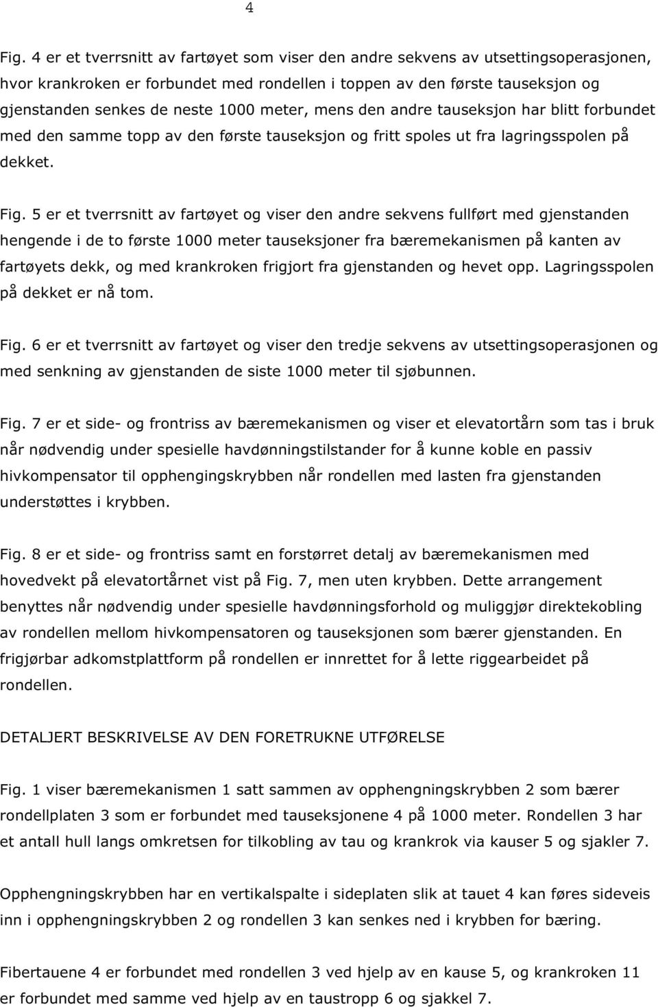 meter, mens den andre tauseksjon har blitt forbundet med den samme topp av den første tauseksjon og fritt spoles ut fra lagringsspolen på dekket. Fig.