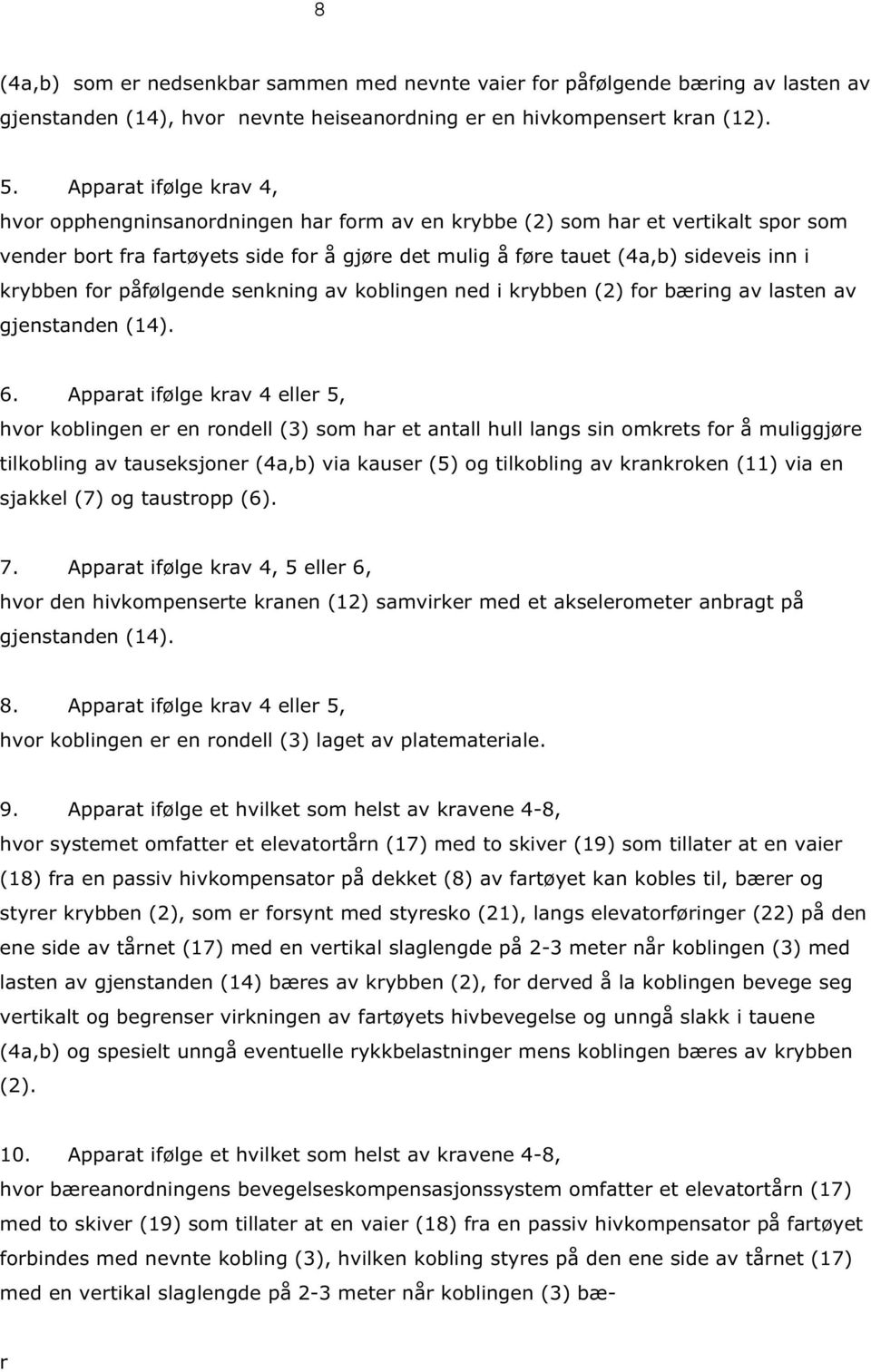 krybben for påfølgende senkning av koblingen ned i krybben (2) for bæring av lasten av gjenstanden (14). 6.