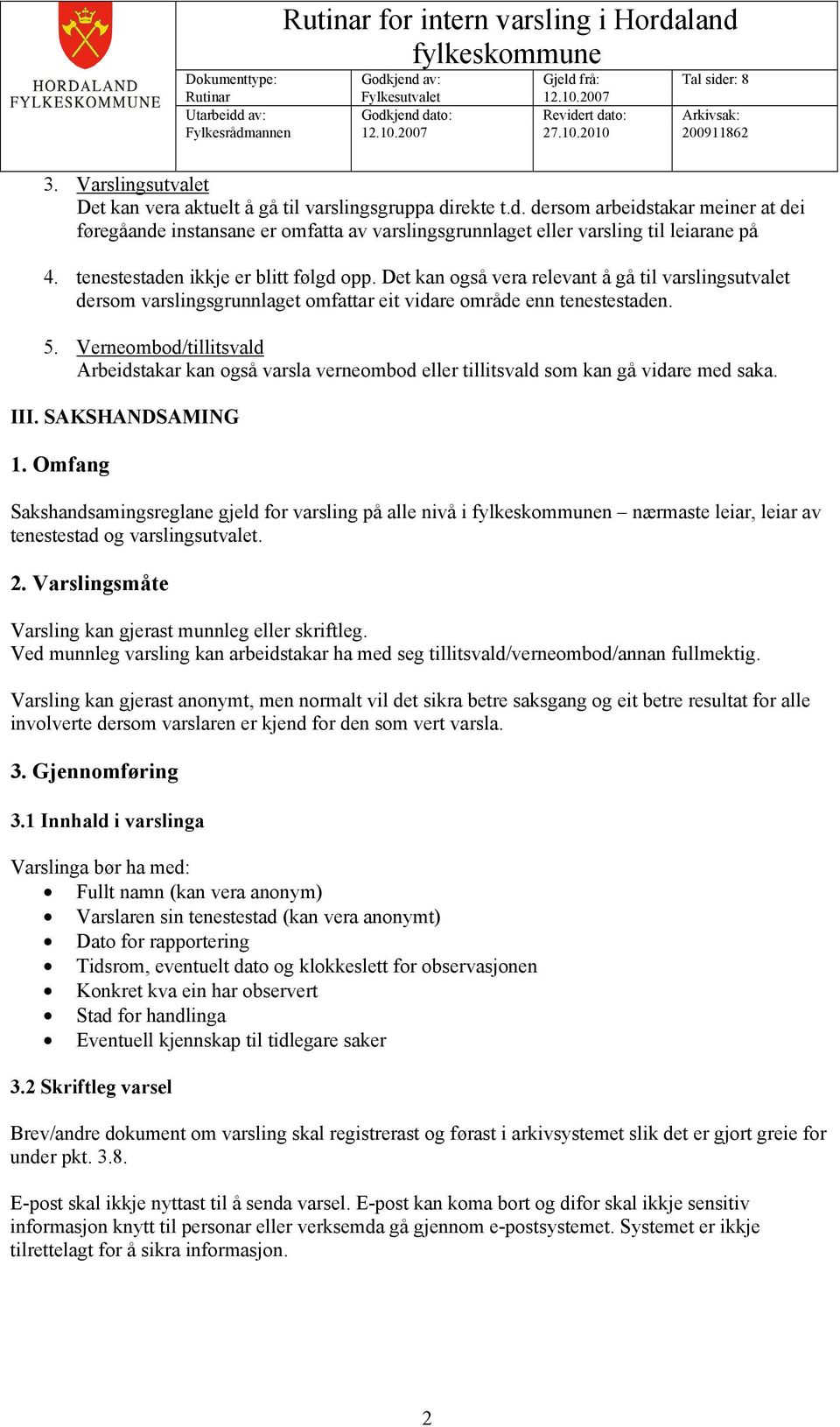 Verneombod/tillitsvald Arbeidstakar kan også varsla verneombod eller tillitsvald som kan gå vidare med saka. III. SAKSHANDSAMING 1.