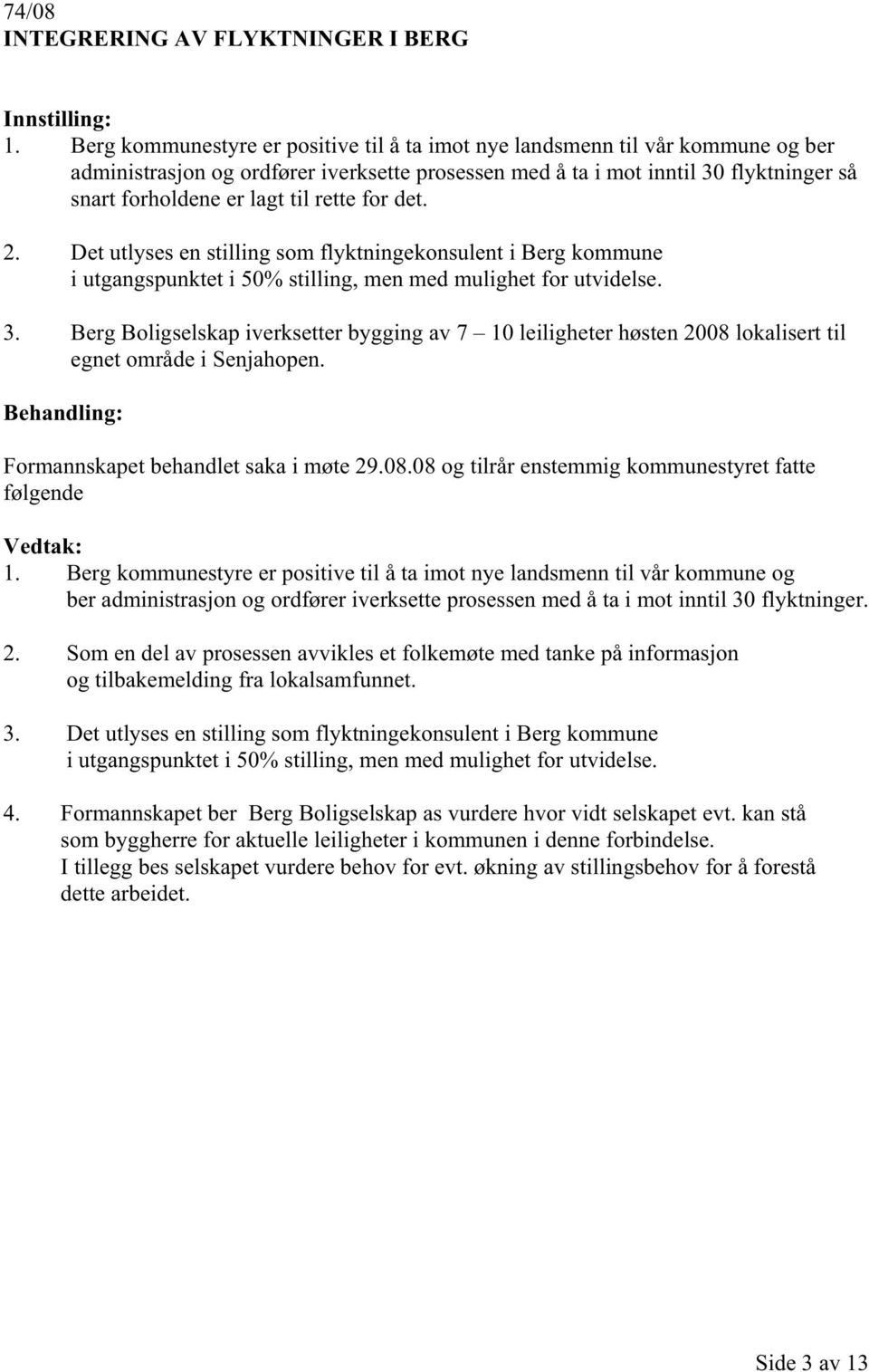 rette for det. 2. Det utlyses en stilling som flyktningekonsulent i Berg kommune i utgangspunktet i 50% stilling, men med mulighet for utvidelse. 3.