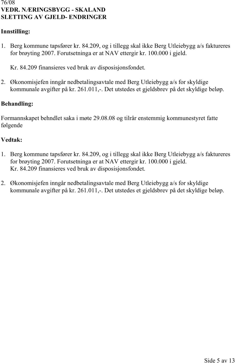 Økonomisjefen inngår nedbetalingsavtale med Berg Utleiebygg a/s for skyldige kommunale avgifter på kr. 261.011,-. Det utstedes et gjeldsbrev på det skyldige beløp.