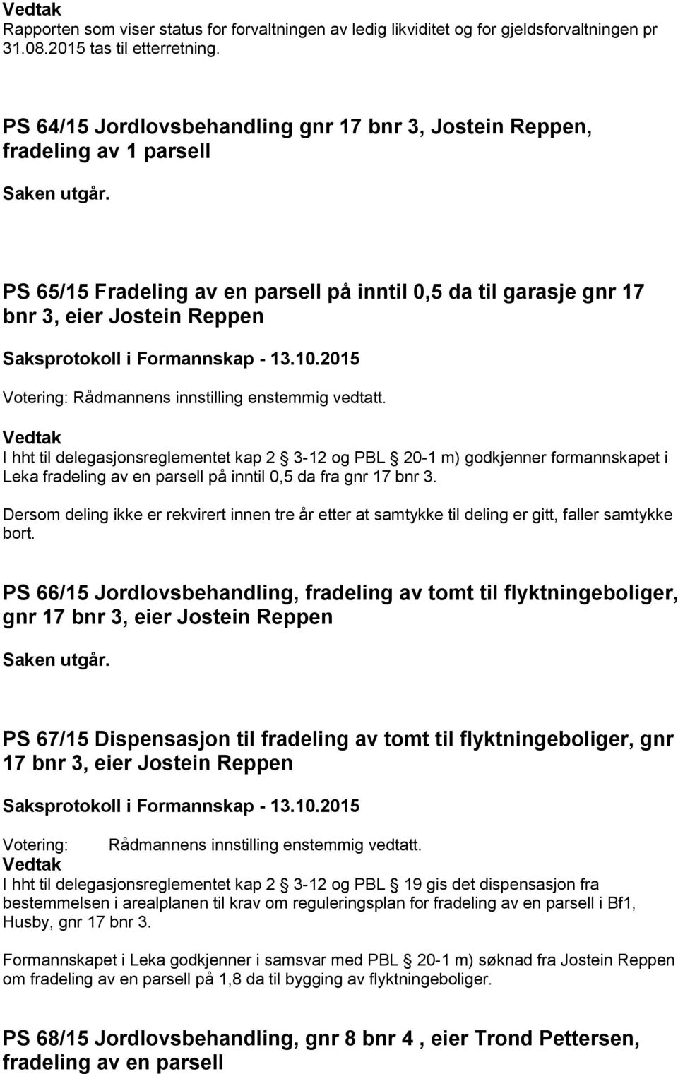 PS 65/15 Fradeling av en parsell på inntil 0,5 da til garasje gnr 17 bnr 3, eier Jostein Reppen Rådmannens innstilling enstemmig vedtatt.