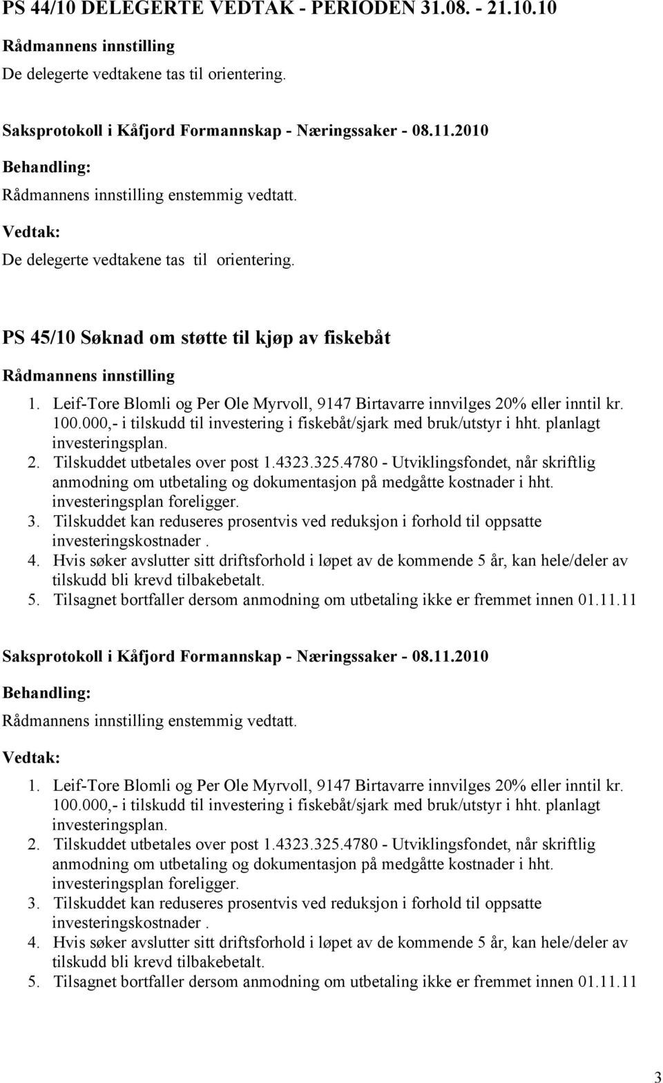 4323.325.4780 - Utviklingsfondet, når skriftlig anmodning om utbetaling og dokumentasjon på medgåtte kostnader i hht. investeringsplan foreligger. 3.