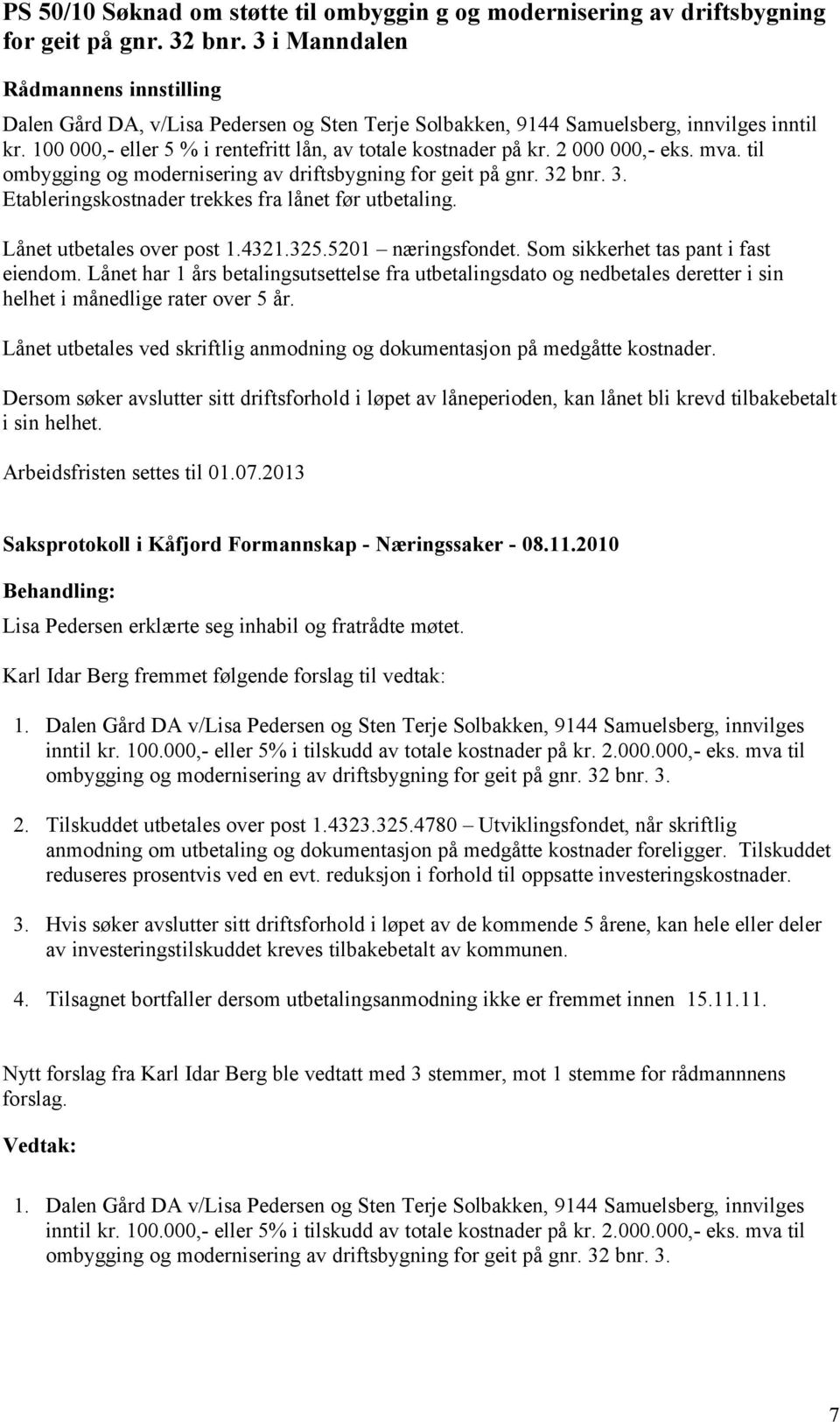 til ombygging og modernisering av driftsbygning for geit på gnr. 32 bnr. 3. Etableringskostnader trekkes fra lånet før utbetaling. Lånet utbetales over post 1.4321.325.5201 næringsfondet.