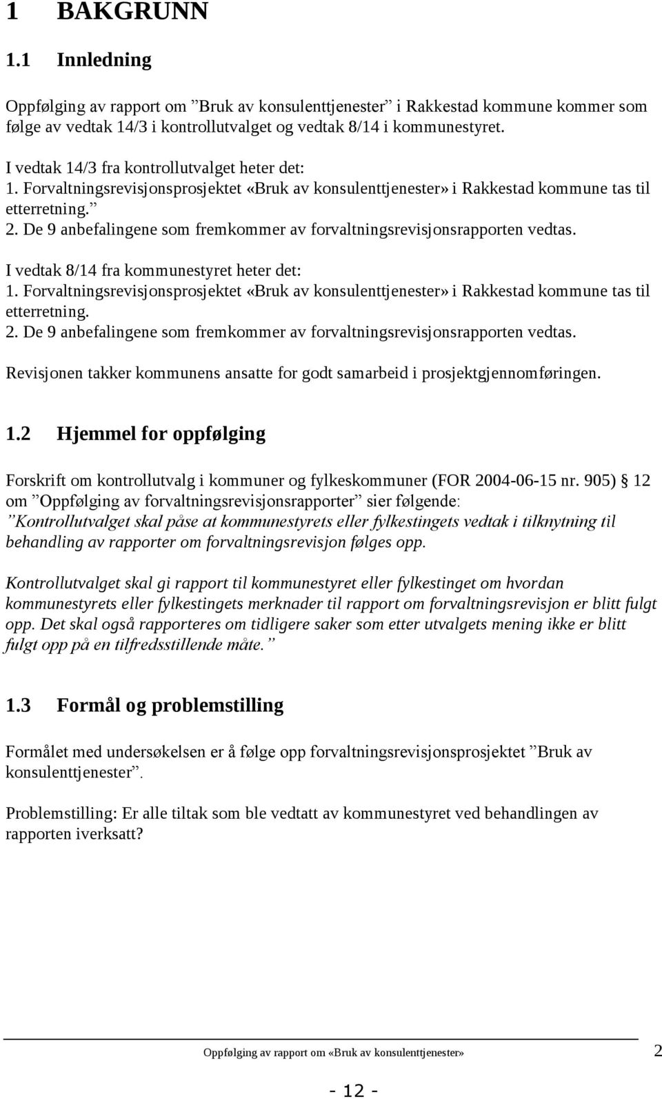 De 9 anbefalingene som fremkommer av forvaltningsrevisjonsrapporten vedtas. I vedtak 8/14 fra kommunestyret heter det: 1.