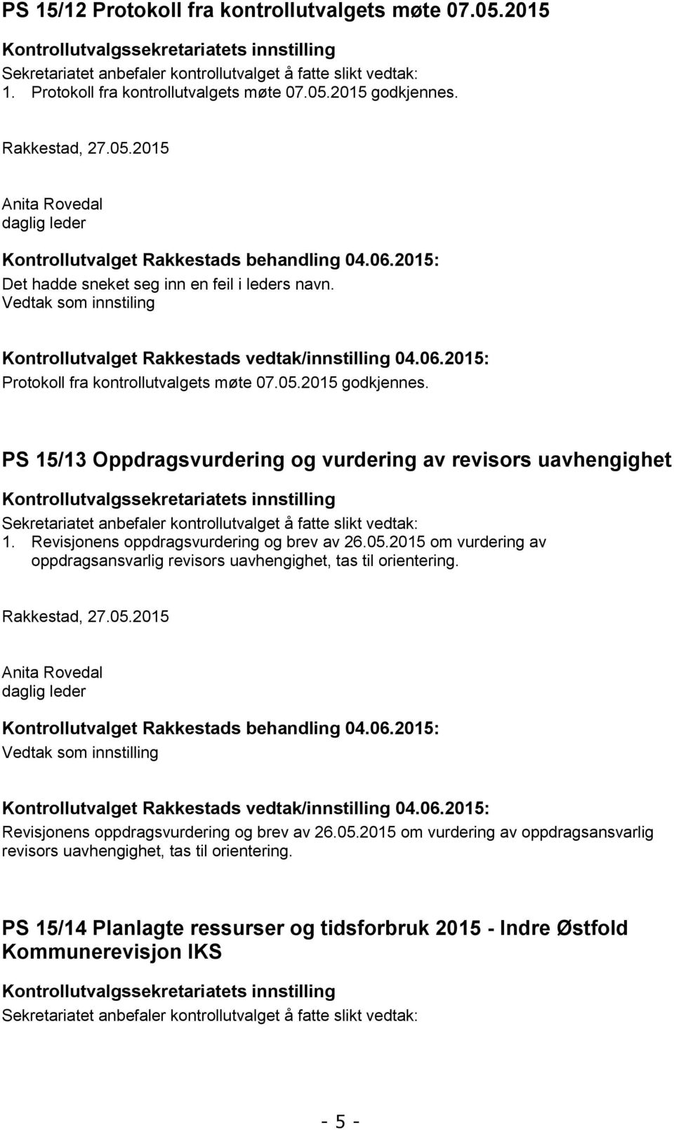 2015: Det hadde sneket seg inn en feil i leders navn. Vedtak som innstiling Kontrollutvalget Rakkestads vedtak/innstilling 04.06.2015: Protokoll fra kontrollutvalgets møte 07.05.2015 godkjennes.