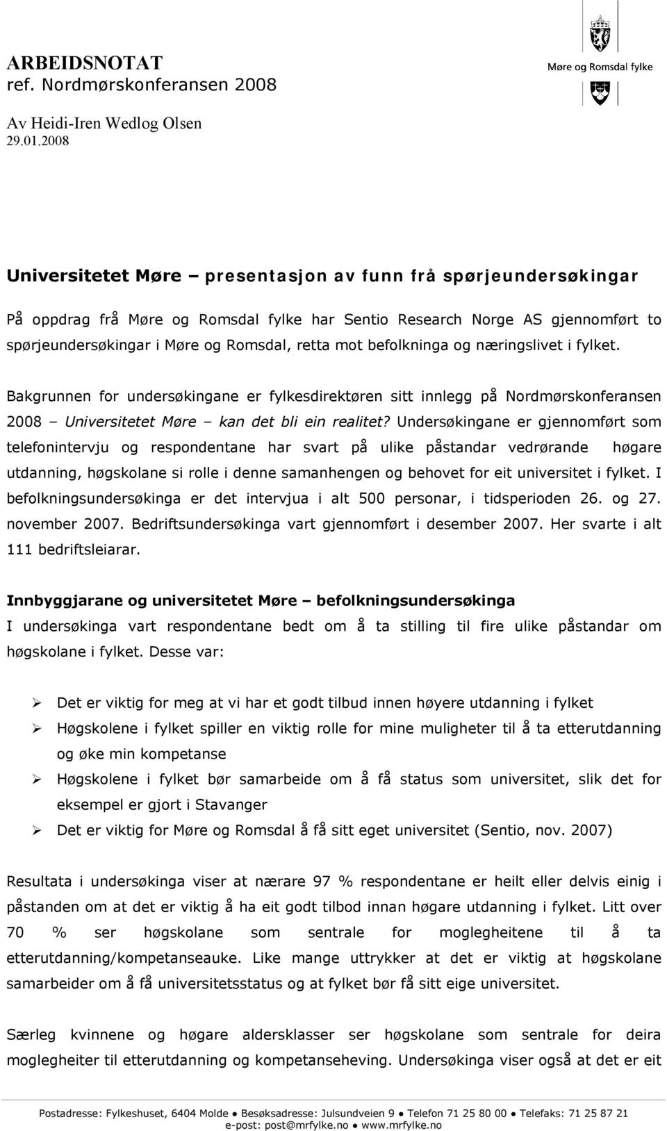 2008 Universitetet Møre presentasjon av funn frå spørjeundersøkingar På oppdrag frå Møre og Romsdal fylke har Sentio Research Norge AS gjennomført to spørjeundersøkingar i Møre og Romsdal, retta mot