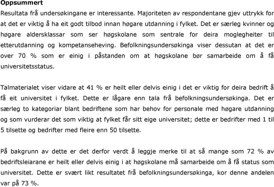 Befolkningsundersøkinga viser dessutan at det er over 70 % som er einig i påstanden om at høgskolane bør samarbeide om å få universitetsstatus.