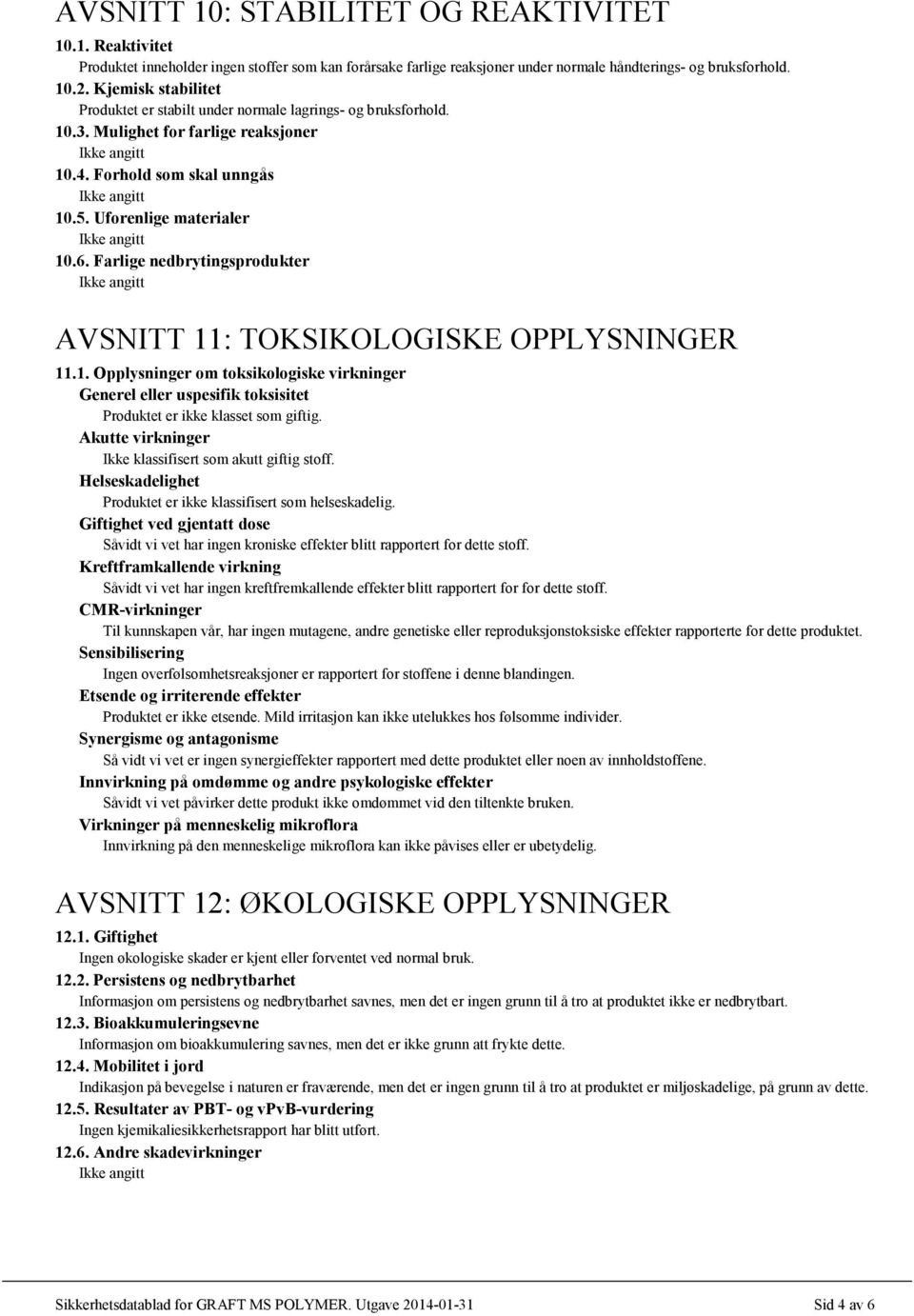 Farlige nedbrytingsprodukter AVSNITT 11: TOKSIKOLOGISKE OPPLYSNINGER 11.1. Opplysninger om toksikologiske virkninger Generel eller uspesifik toksisitet Produktet er ikke klasset som giftig.