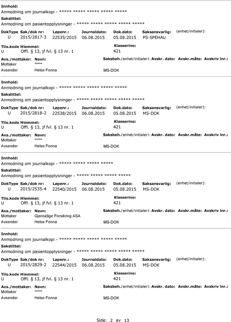 : Anmodning om journalkopi - ***** ***** ***** ***** 2015/2535-4 22540/2015 Avs./mottaker: Navn: Saksbeh. Avskr. dato: Avskr.måte: Avskriv lnr.