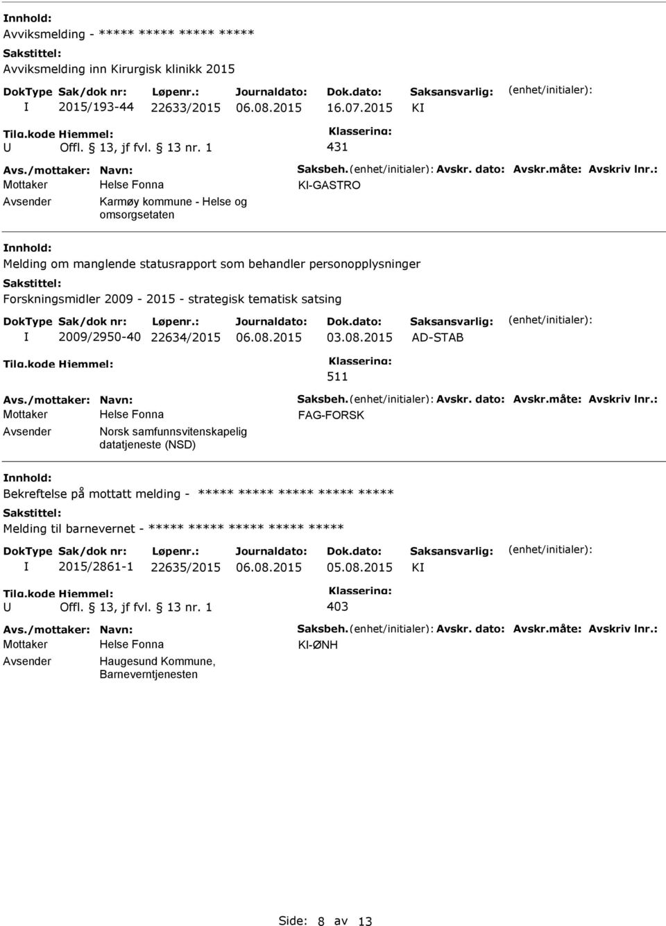 03.08.2015 AD-STAB 511 Avs./mottaker: Navn: Saksbeh. Avskr. dato: Avskr.måte: Avskriv lnr.