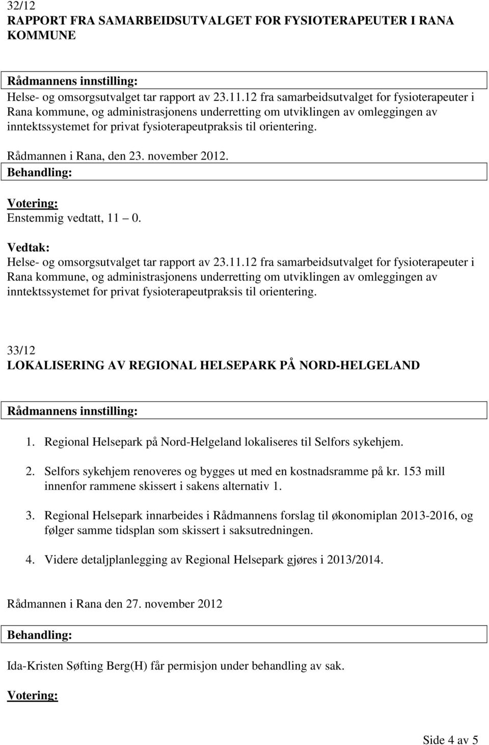 Rådmannen i Rana, den 23. november 2012. Enstemmig vedtatt, 11 0. Helse- og omsorgsutvalget tar rapport av 23.11. 33/12 LOKALISERING AV REGIONAL HELSEPARK PÅ NORD-HELGELAND 1.