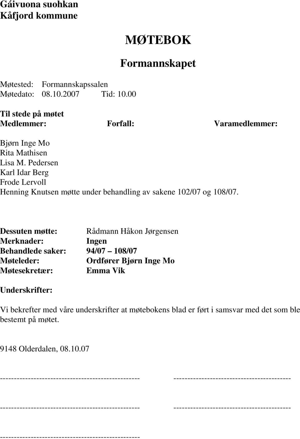 Pedersen Karl Idar Berg Frode Lervoll Henning Knutsen møtte under behandling av sakene 102/07 og 108/07.