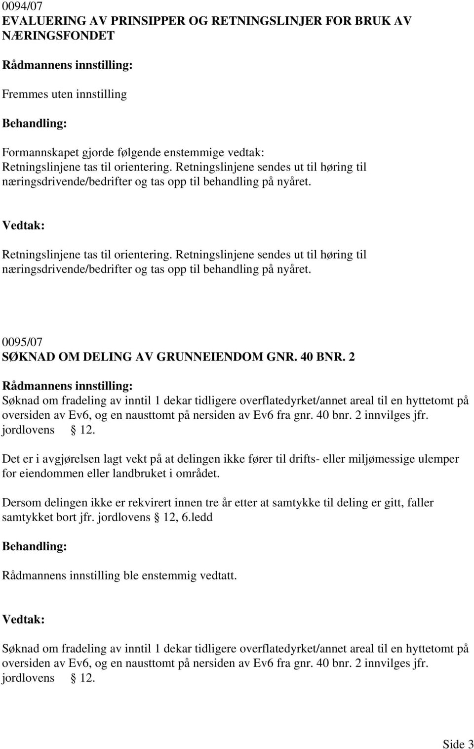 Retningslinjene sendes ut til høring til næringsdrivende/bedrifter og tas opp til behandling på nyåret. 0095/07 SØKNAD OM DELING AV GRUNNEIENDOM GNR. 40 BNR.