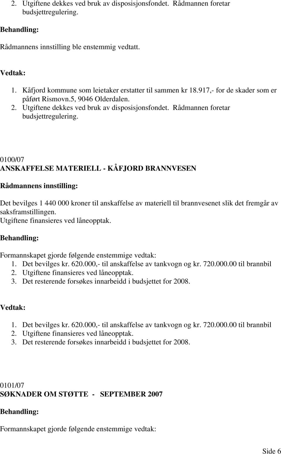 0100/07 ANSKAFFELSE MATERIELL - KÅFJORD BRANNVESEN Det bevilges 1 440 000 kroner til anskaffelse av materiell til brannvesenet slik det fremgår av saksframstillingen.