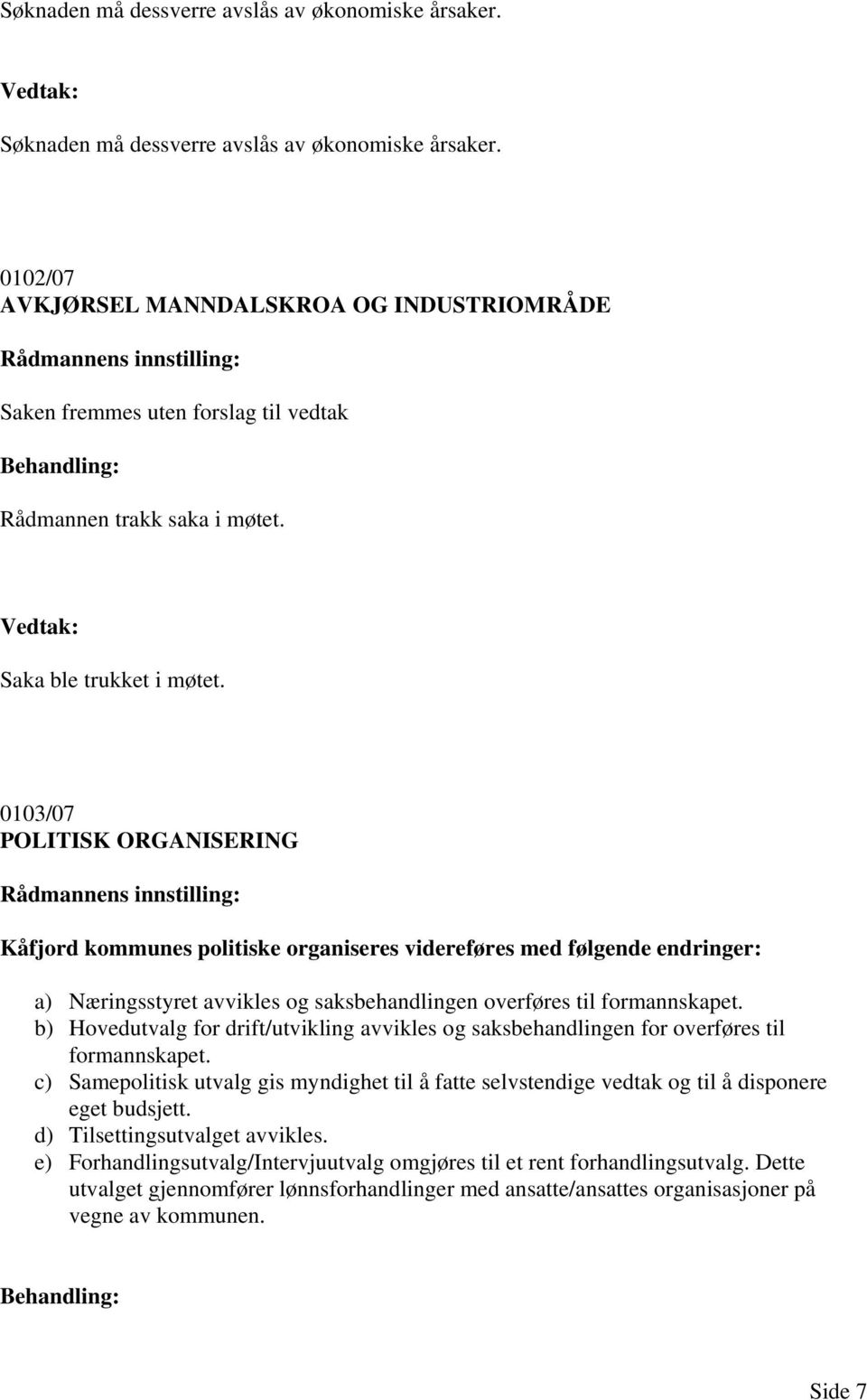 0103/07 POLITISK ORGANISERING Kåfjord kommunes politiske organiseres videreføres med følgende endringer: a) Næringsstyret avvikles og saksbehandlingen overføres til formannskapet.