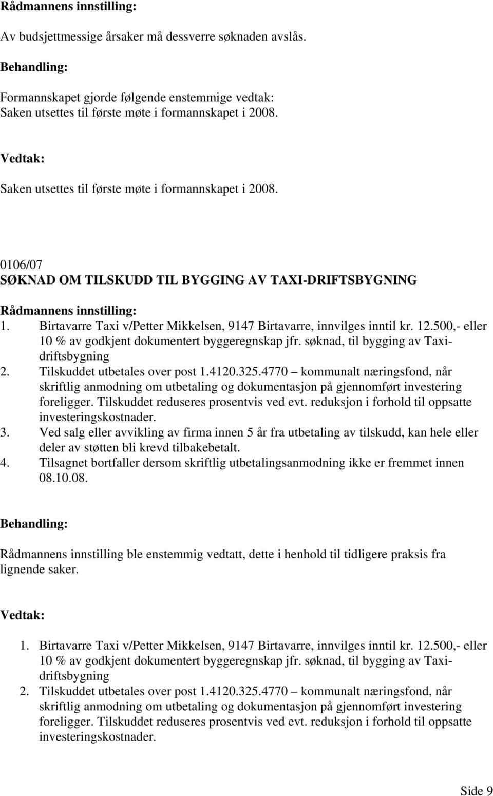 500,- eller 10 % av godkjent dokumentert byggeregnskap jfr. søknad, til bygging av Taxidriftsbygning 2. Tilskuddet utbetales over post 1.4120.325.