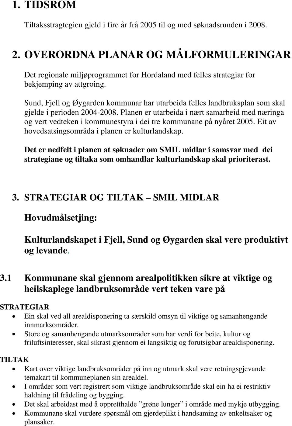 Planen er utarbeida i nært samarbeid med næringa og vert vedteken i kommunestyra i dei tre kommunane på nyåret 2005. Eit av hovedsatsingsområda i planen er kulturlandskap.