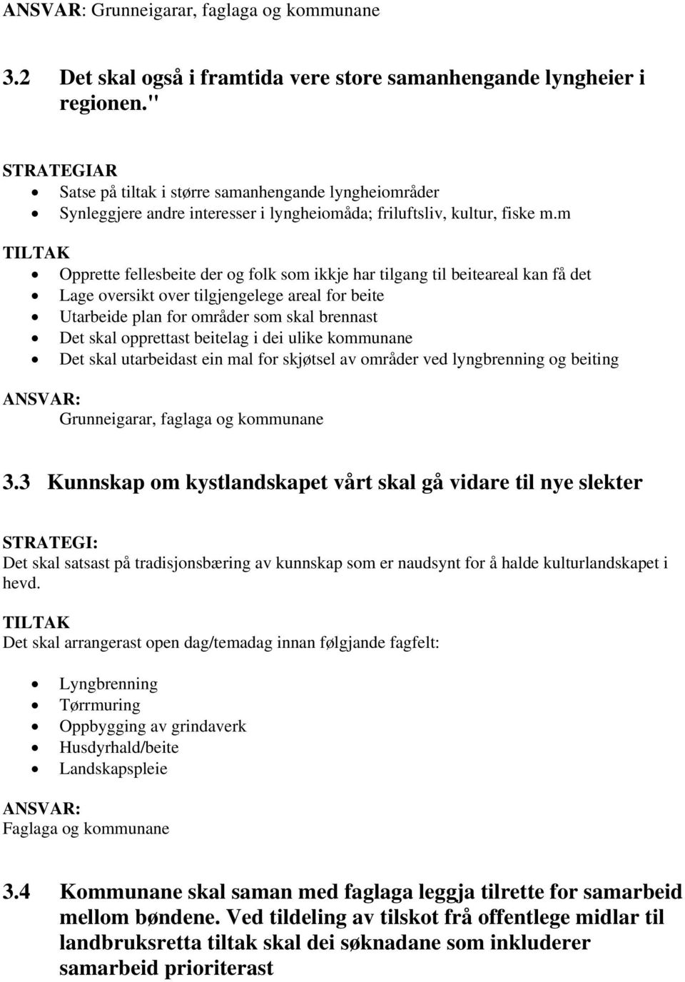 m Opprette fellesbeite der og folk som ikkje har tilgang til beiteareal kan få det Lage oversikt over tilgjengelege areal for beite Utarbeide plan for områder som skal brennast Det skal opprettast