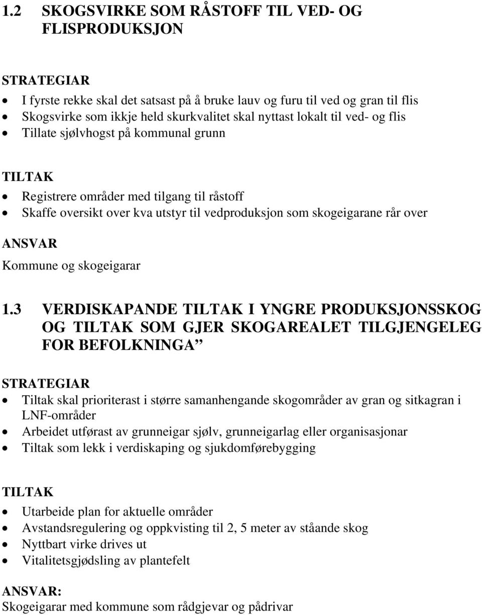 1.3 VERDISKAPANDE I YNGRE PRODUKSJONSSKOG OG SOM GJER SKOGAREALET TILGJENGELEG FOR BEFOLKNINGA Tiltak skal prioriterast i større samanhengande skogområder av gran og sitkagran i LNF-områder Arbeidet