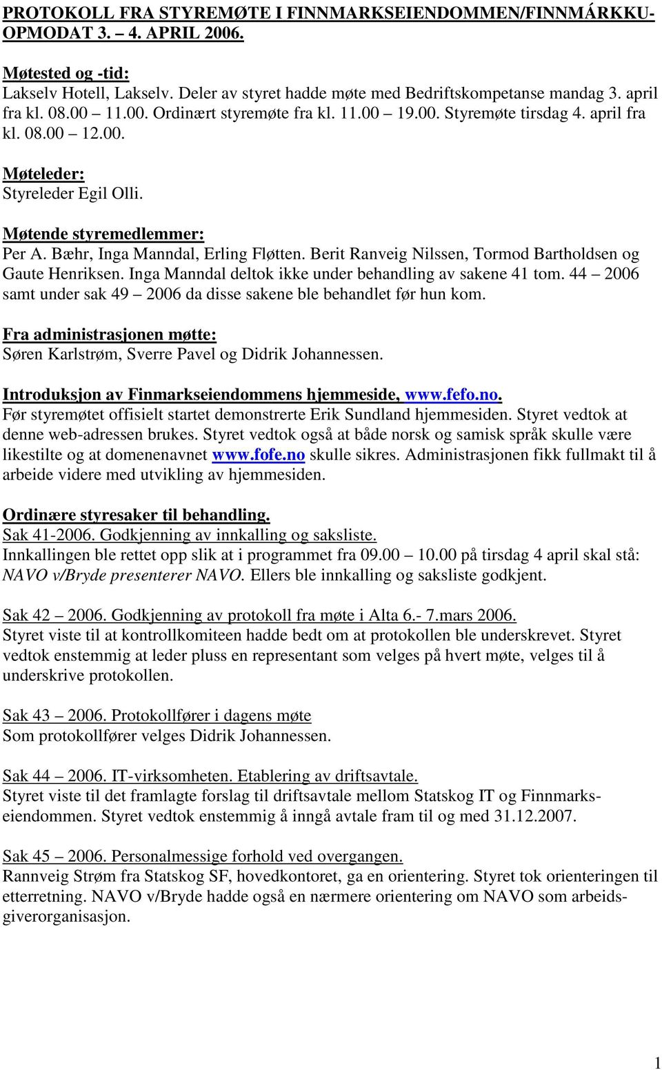 Berit Ranveig Nilssen, Tormod Bartholdsen og Gaute Henriksen. Inga Manndal deltok ikke under behandling av sakene 41 tom. 44 2006 samt under sak 49 2006 da disse sakene ble behandlet før hun kom.