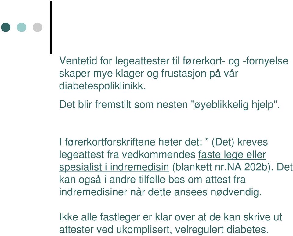 I førerkortforskriftene heter det: (Det) kreves legeattest fra vedkommendes faste lege eller spesialist i indremedisin