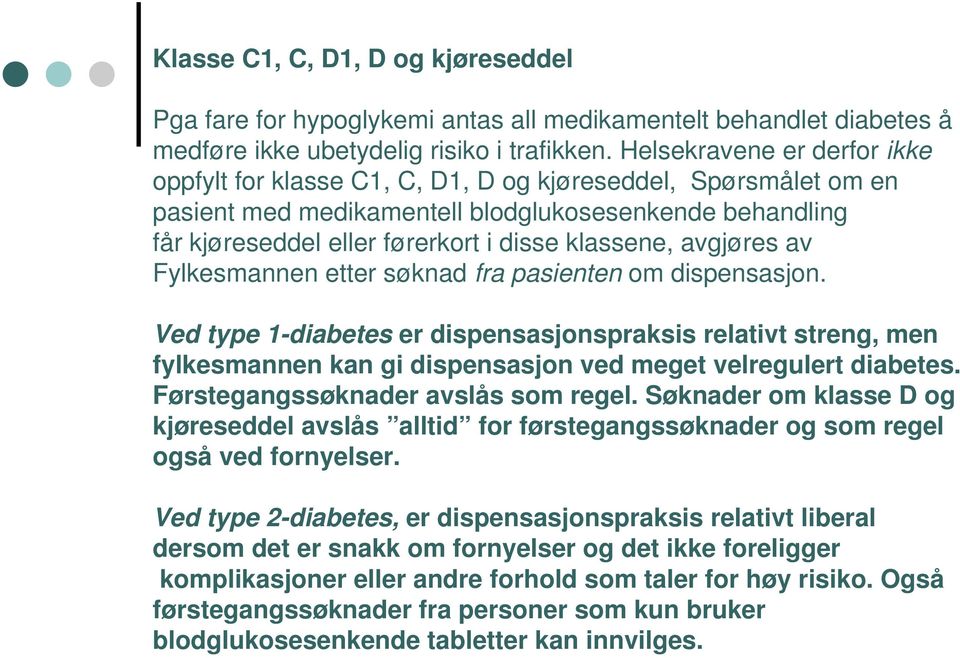 avgjøres av Fylkesmannen etter søknad fra pasienten om dispensasjon. Ved type 1-diabetes er dispensasjonspraksis relativt streng, men fylkesmannen kan gi dispensasjon ved meget velregulert diabetes.